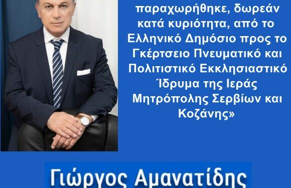 Γιώργος Αμανατίδης – «Το Γκέρτσειο παραχωρήθηκε, δωρεάν κατά κυριότητα, από το Ελληνικό Δημόσιο προς το Γκέρτσειο Πνευματικό και Πολιτιστικό Εκκλησιαστικό Ίδρυμα της Ιεράς Μητρόπολης Σερβίων και Κοζάνης»